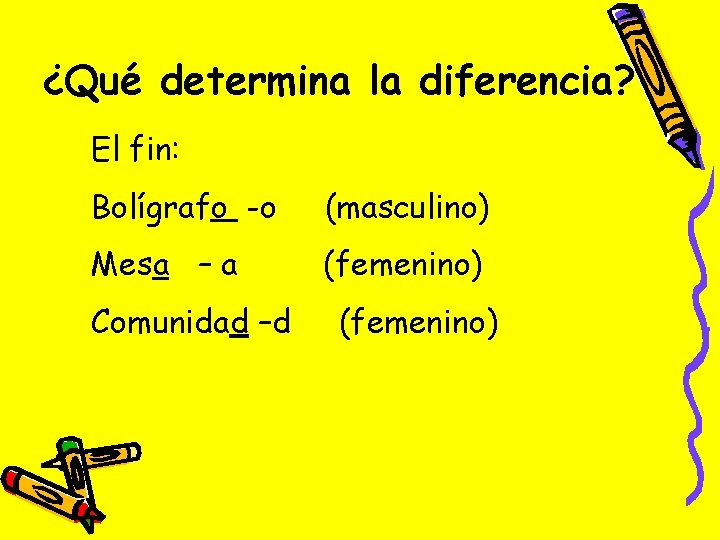 ¿Qué determina la diferencia? El fin: Bolígrafo -o (masculino) Mesa – a (femenino) Comunidad