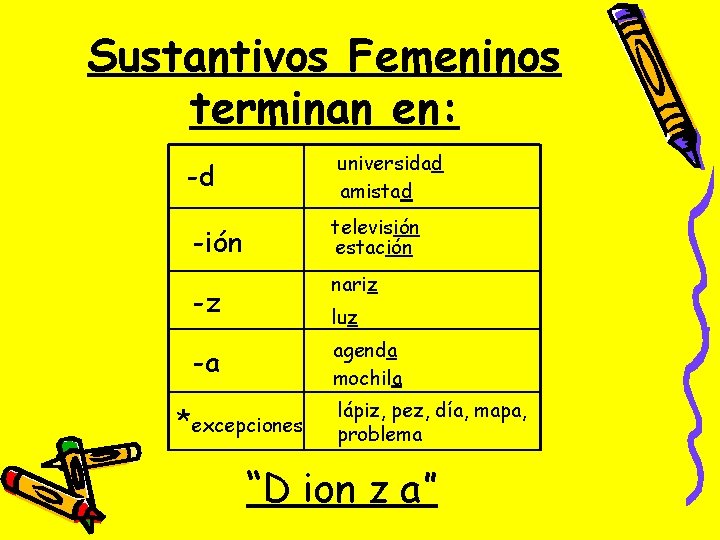 Sustantivos Femeninos terminan en: -d universidad amistad -ión televisión estación nariz -z luz agenda