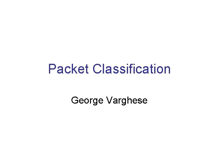 Packet Classification George Varghese 