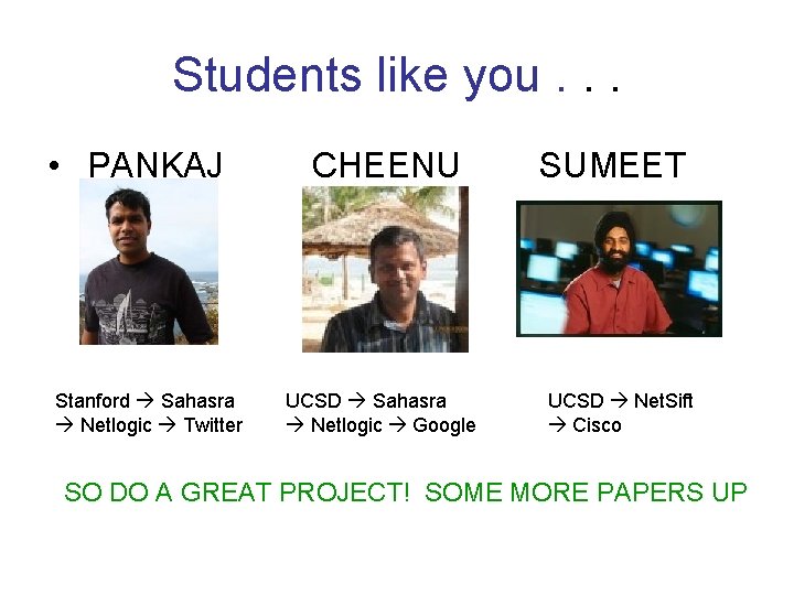 Students like you. . . • PANKAJ Stanford Sahasra Netlogic Twitter CHEENU UCSD Sahasra