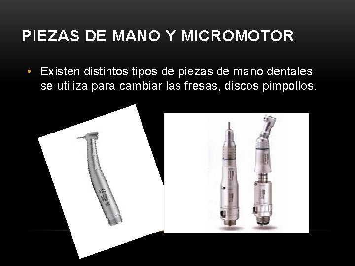 PIEZAS DE MANO Y MICROMOTOR • Existen distintos tipos de piezas de mano dentales