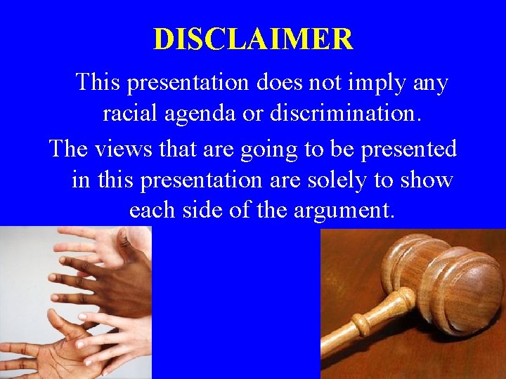 DISCLAIMER This presentation does not imply any racial agenda or discrimination. The views that