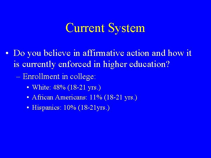 Current System • Do you believe in affirmative action and how it is currently