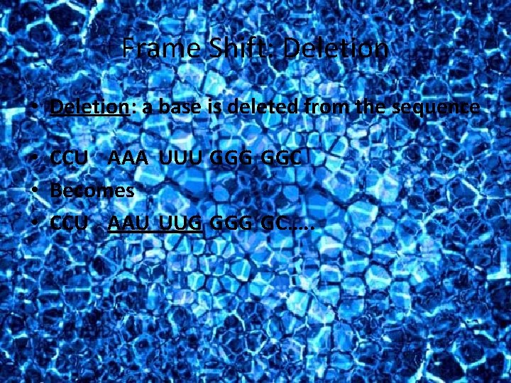 Frame Shift: Deletion • Deletion: a base is deleted from the sequence • CCU