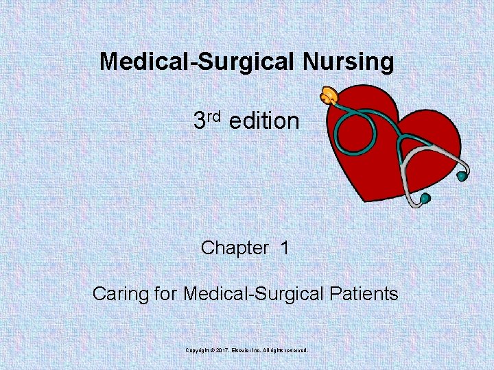 Medical-Surgical Nursing 3 rd edition Chapter 1 Caring for Medical-Surgical Patients Copyright © 2017,