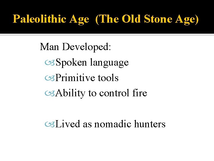 Paleolithic Age (The Old Stone Age) Man Developed: Spoken language Primitive tools Ability to