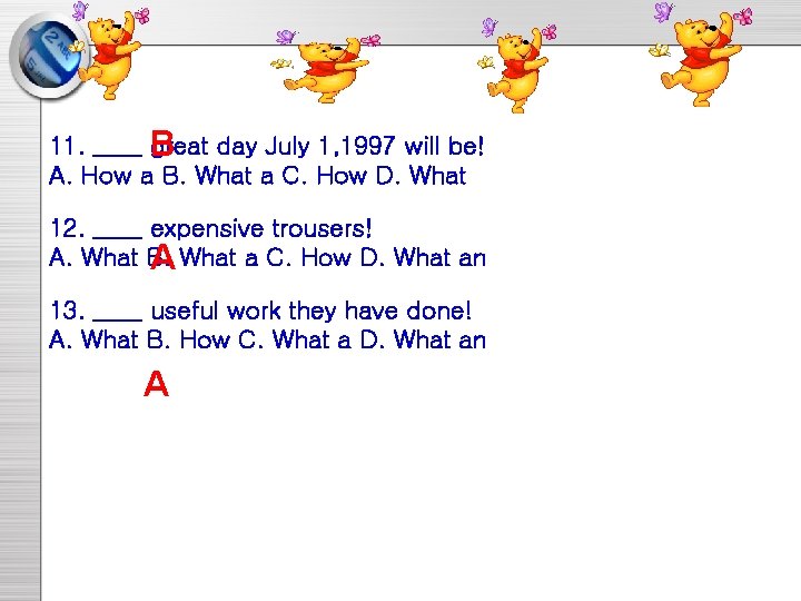 11. ____ B great day July 1, 1997 will be! A. How a B.