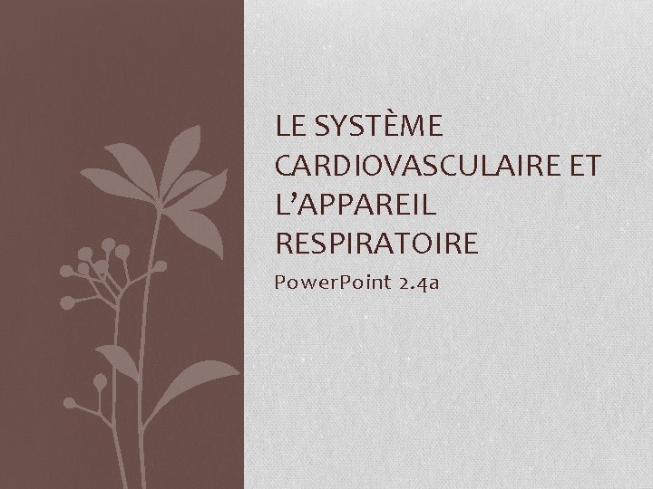 LE SYSTÈME CARDIOVASCULAIRE ET L’APPAREIL RESPIRATOIRE Power. Point 2. 4 a 