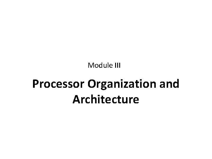 Module III Processor Organization and Architecture 