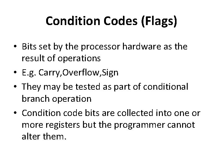 Condition Codes (Flags) • Bits set by the processor hardware as the result of