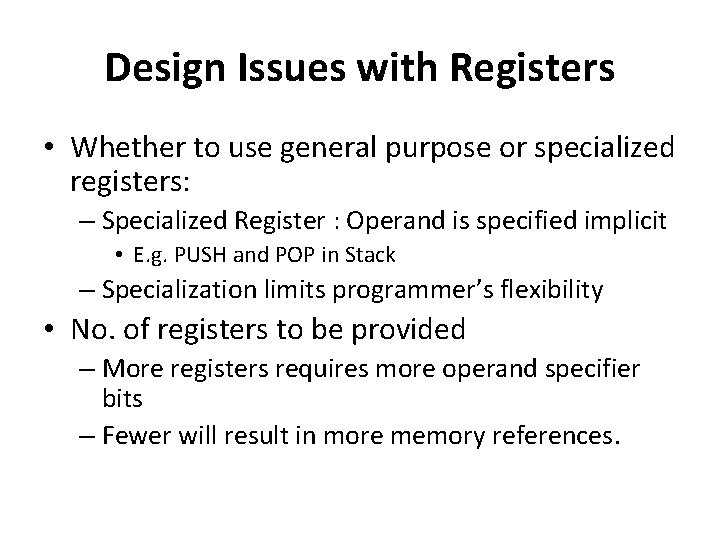 Design Issues with Registers • Whether to use general purpose or specialized registers: –