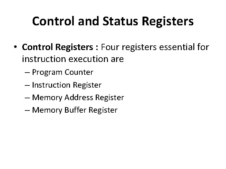 Control and Status Registers • Control Registers : Four registers essential for instruction execution