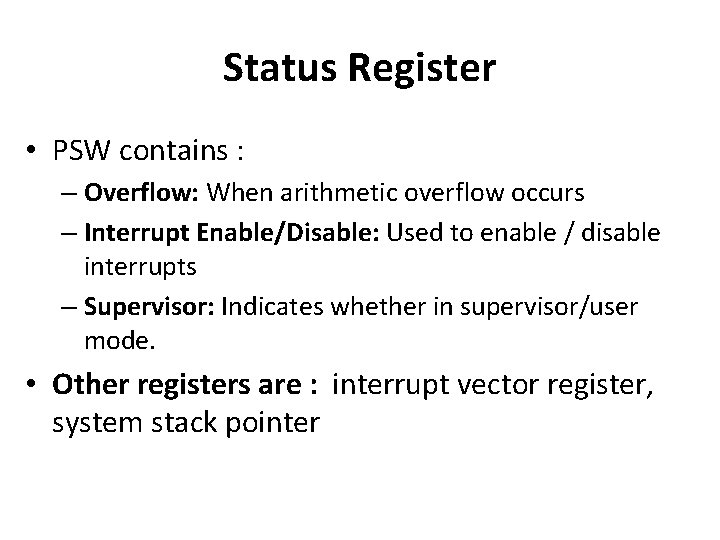 Status Register • PSW contains : – Overflow: When arithmetic overflow occurs – Interrupt