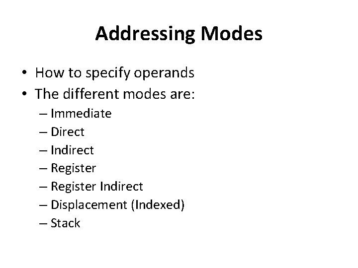 Addressing Modes • How to specify operands • The different modes are: – Immediate