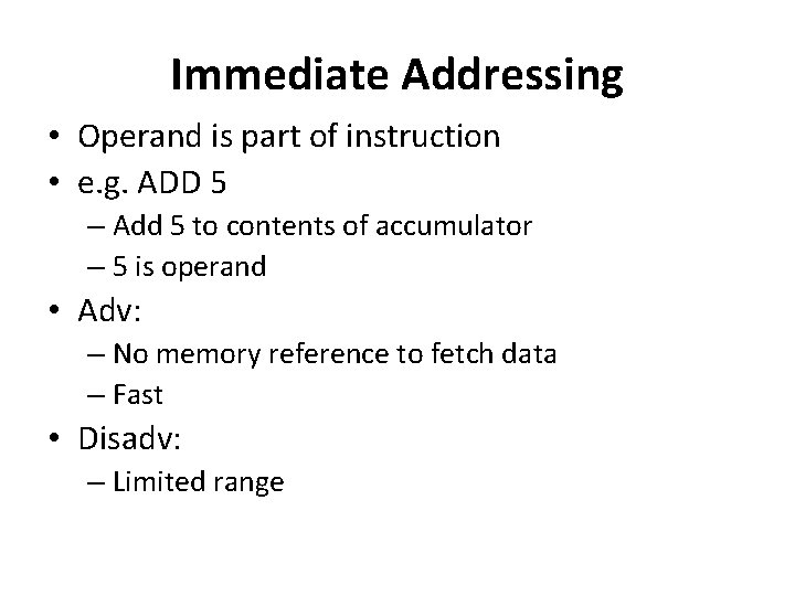 Immediate Addressing • Operand is part of instruction • e. g. ADD 5 –