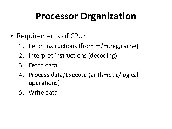 Processor Organization • Requirements of CPU: 1. 2. 3. 4. Fetch instructions (from m/m,