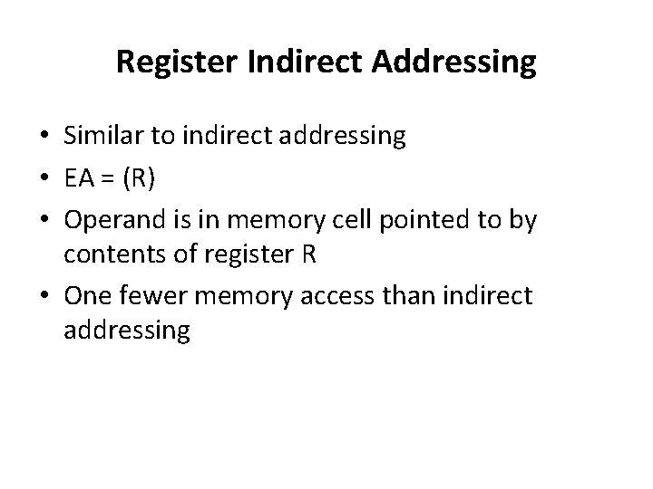 Register Indirect Addressing • Similar to indirect addressing • EA = (R) • Operand