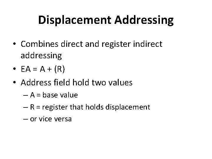 Displacement Addressing • Combines direct and register indirect addressing • EA = A +