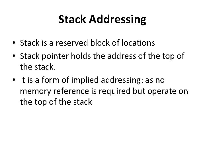 Stack Addressing • Stack is a reserved block of locations • Stack pointer holds