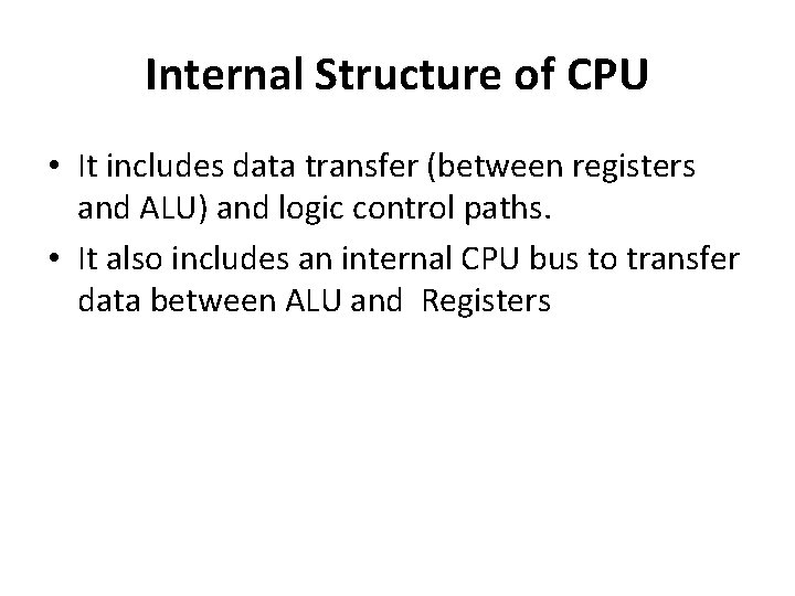 Internal Structure of CPU • It includes data transfer (between registers and ALU) and