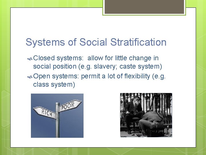 Systems of Social Stratification Closed systems: allow for little change in social position (e.