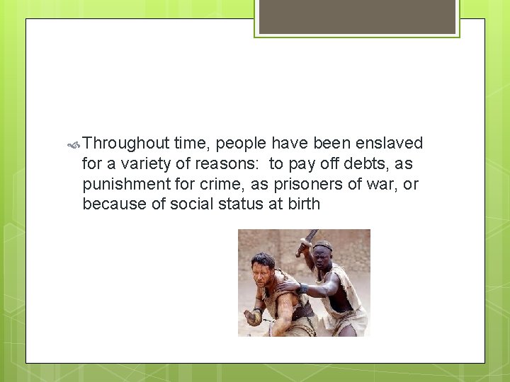  Throughout time, people have been enslaved for a variety of reasons: to pay