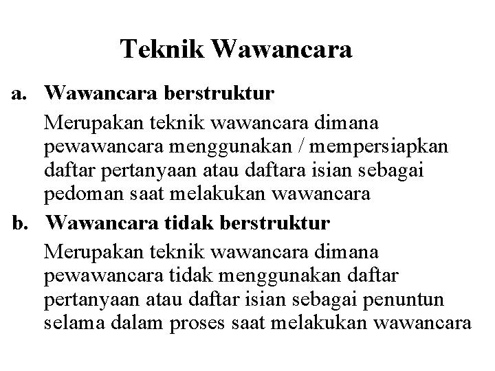 Teknik Wawancara a. Wawancara berstruktur Merupakan teknik wawancara dimana pewawancara menggunakan / mempersiapkan daftar