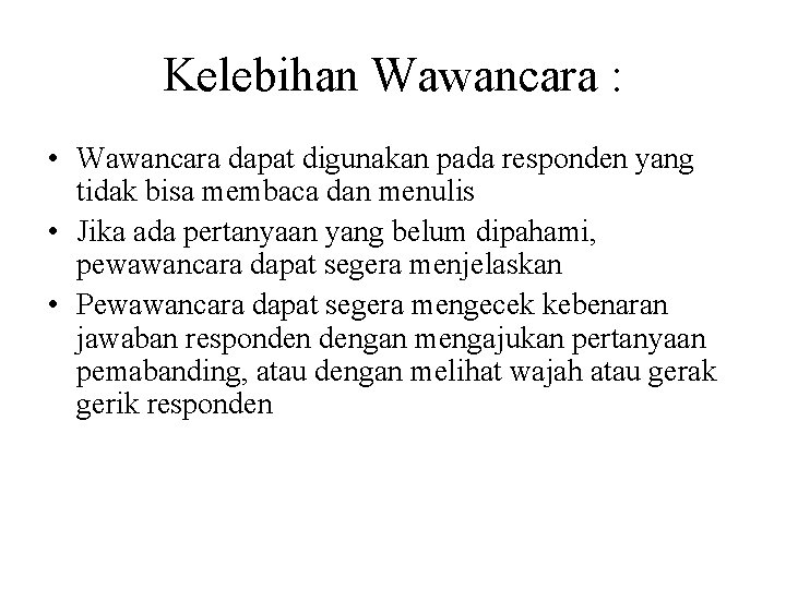 Kelebihan Wawancara : • Wawancara dapat digunakan pada responden yang tidak bisa membaca dan