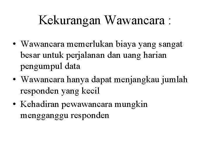 Kekurangan Wawancara : • Wawancara memerlukan biaya yang sangat besar untuk perjalanan dan uang