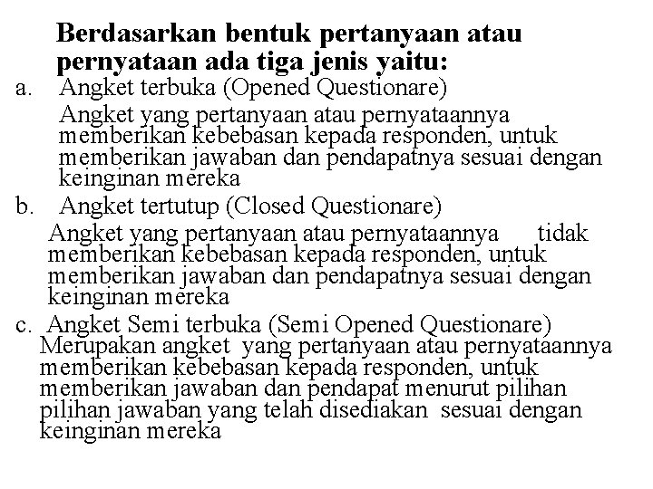 Berdasarkan bentuk pertanyaan atau pernyataan ada tiga jenis yaitu: a. Angket terbuka (Opened Questionare)