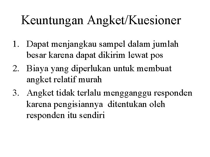 Keuntungan Angket/Kuesioner 1. Dapat menjangkau sampel dalam jumlah besar karena dapat dikirim lewat pos