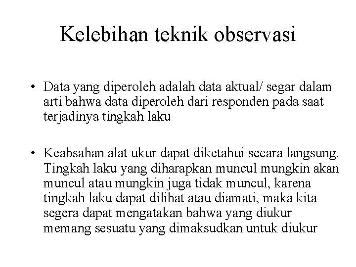 Kelebihan teknik observasi • Data yang diperoleh adalah data aktual/ segar dalam arti bahwa