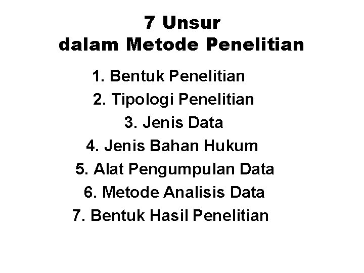 7 Unsur dalam Metode Penelitian 1. Bentuk Penelitian 2. Tipologi Penelitian 3. Jenis Data