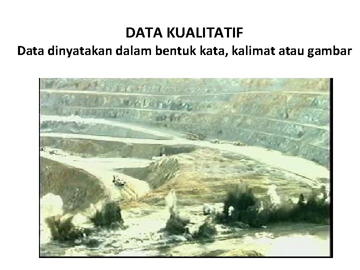 DATA KUALITATIF Data dinyatakan dalam bentuk kata, kalimat atau gambar 