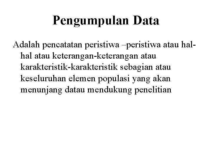 Pengumpulan Data Adalah pencatatan peristiwa –peristiwa atau halhal atau keterangan-keterangan atau karakteristik-karakteristik sebagian atau