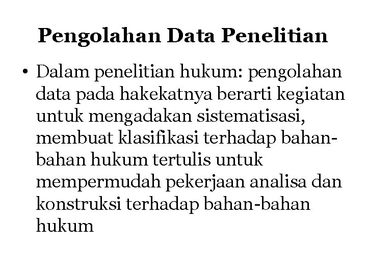 Pengolahan Data Penelitian • Dalam penelitian hukum: pengolahan data pada hakekatnya berarti kegiatan untuk