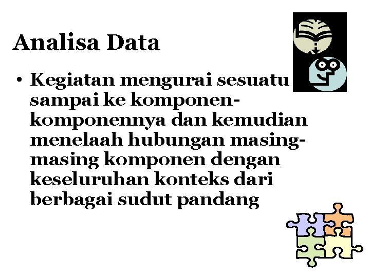 Analisa Data • Kegiatan mengurai sesuatu sampai ke komponennya dan kemudian menelaah hubungan masing