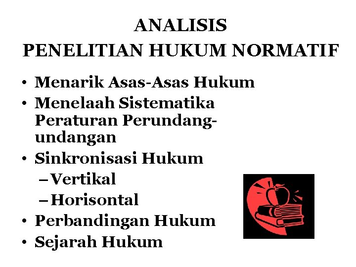 ANALISIS PENELITIAN HUKUM NORMATIF • Menarik Asas-Asas Hukum • Menelaah Sistematika Peraturan Perundangan •