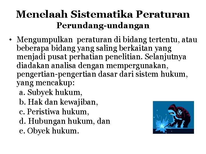 Menelaah Sistematika Peraturan Perundang-undangan • Mengumpulkan peraturan di bidang tertentu, atau beberapa bidang yang