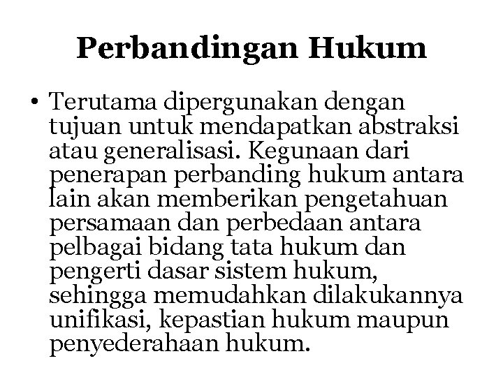 Perbandingan Hukum • Terutama dipergunakan dengan tujuan untuk mendapatkan abstraksi atau generalisasi. Kegunaan dari