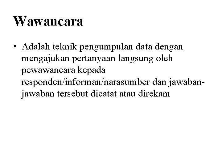 Wawancara • Adalah teknik pengumpulan data dengan mengajukan pertanyaan langsung oleh pewawancara kepada responden/informan/narasumber