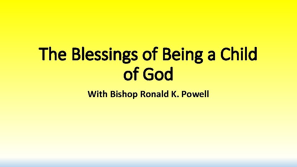 The Blessings of Being a Child of God With Bishop Ronald K. Powell 