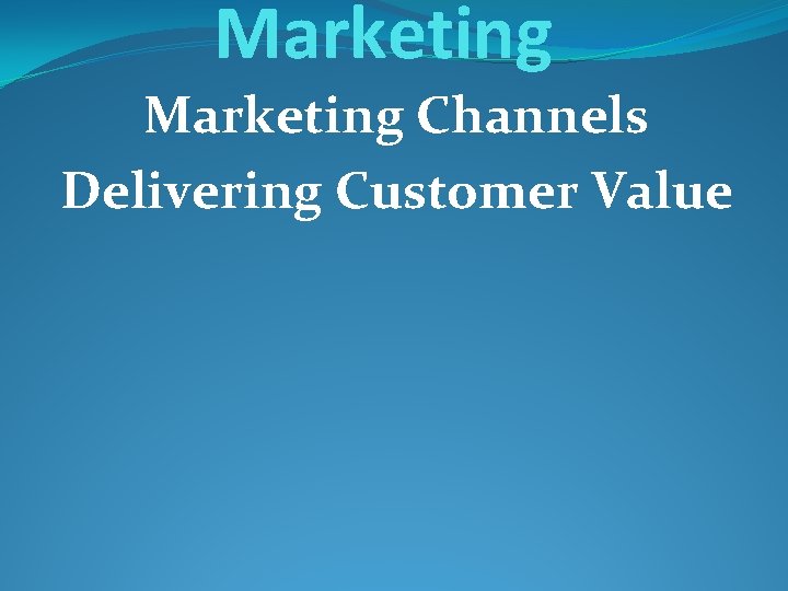 Marketing Channels Delivering Customer Value 