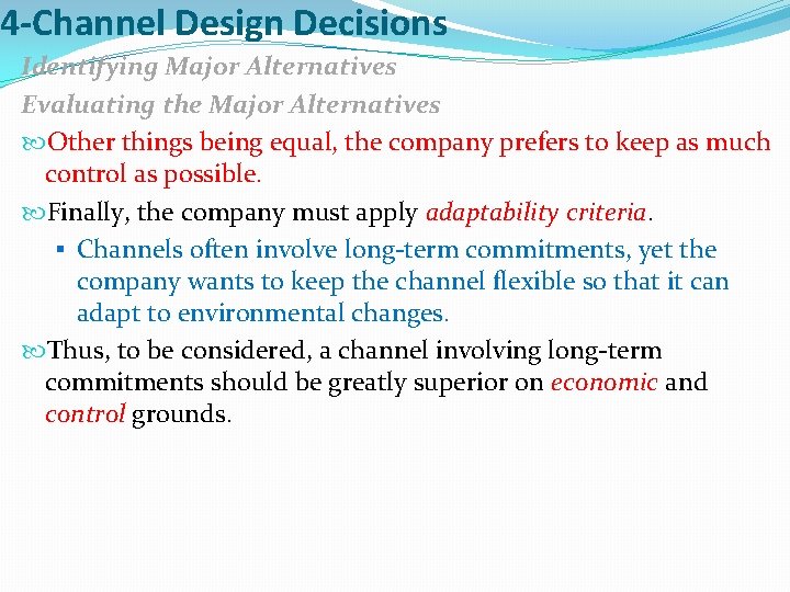 4 -Channel Design Decisions Identifying Major Alternatives Evaluating the Major Alternatives Other things being