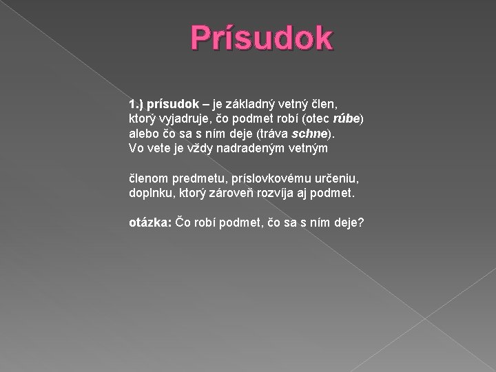 Prísudok 1. ) prísudok – je základný vetný člen, ktorý vyjadruje, čo podmet robí