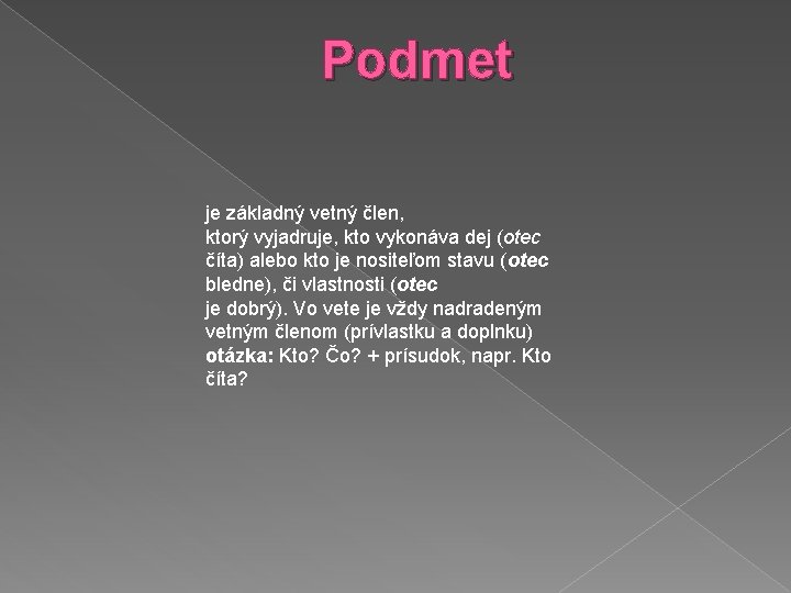 Podmet je základný vetný člen, ktorý vyjadruje, kto vykonáva dej (otec číta) alebo kto