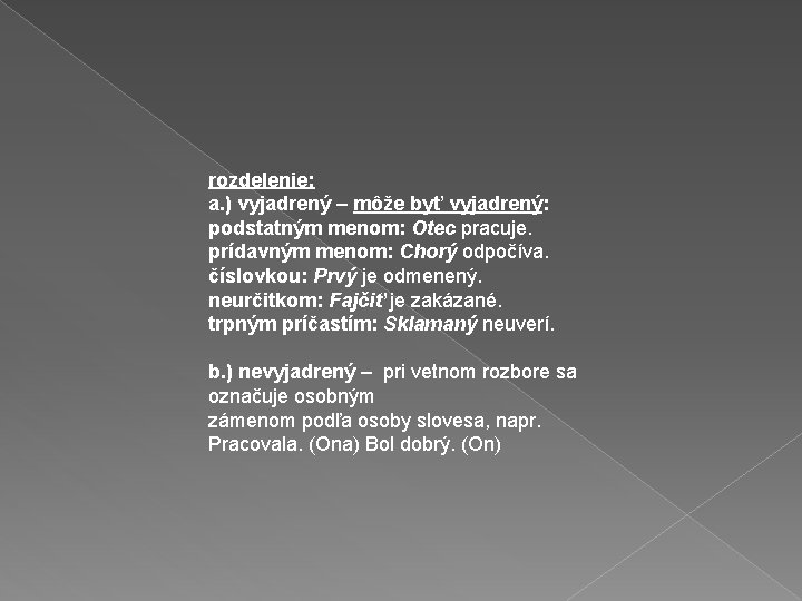 rozdelenie: a. ) vyjadrený – môže byť vyjadrený: podstatným menom: Otec pracuje. prídavným menom: