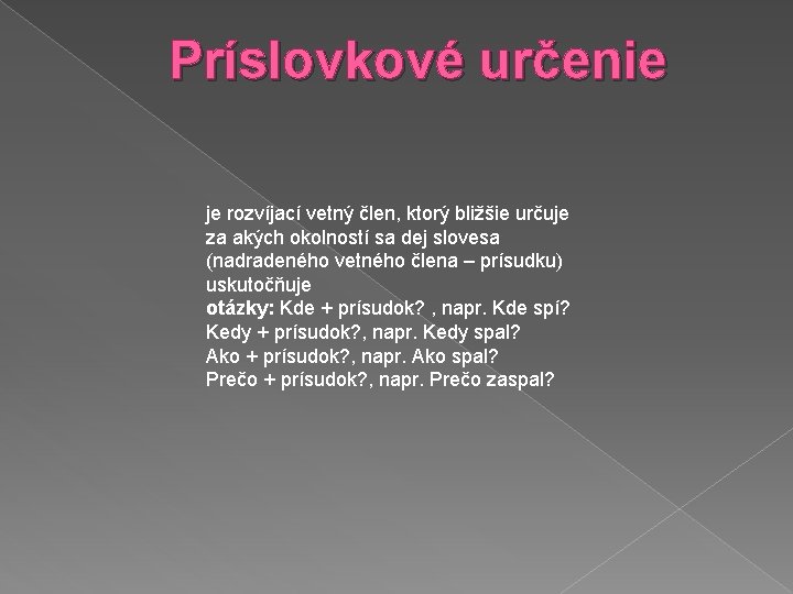 Príslovkové určenie je rozvíjací vetný člen, ktorý bližšie určuje za akých okolností sa dej