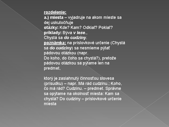 rozdelenie: a. ) miesta – vyjadruje na akom mieste sa dej uskutočňuje otázky: Kde?