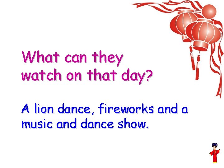 What can they watch on that day? A lion dance, fireworks and a music